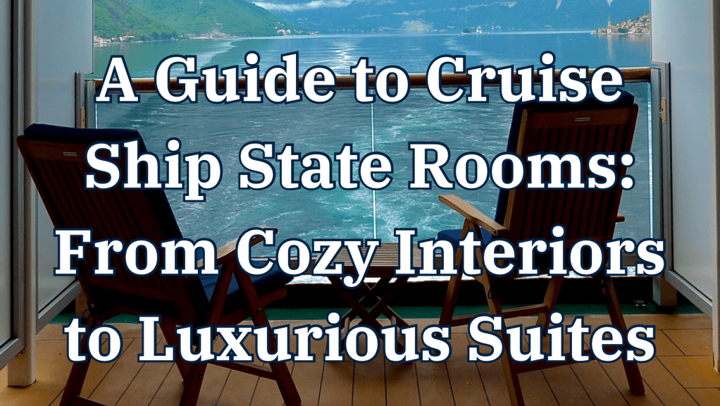 A Guide to Cruise Ship State Rooms: From Cozy Interiors to Luxurious&nbsp;Suites