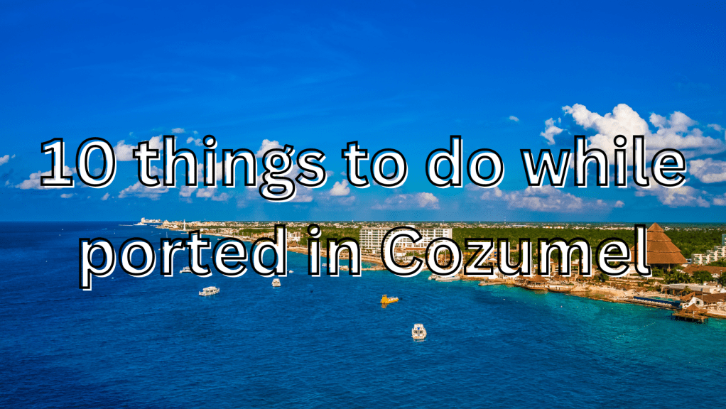 10 Exciting Things to Do at the Cozumel Cruise&nbsp;Port