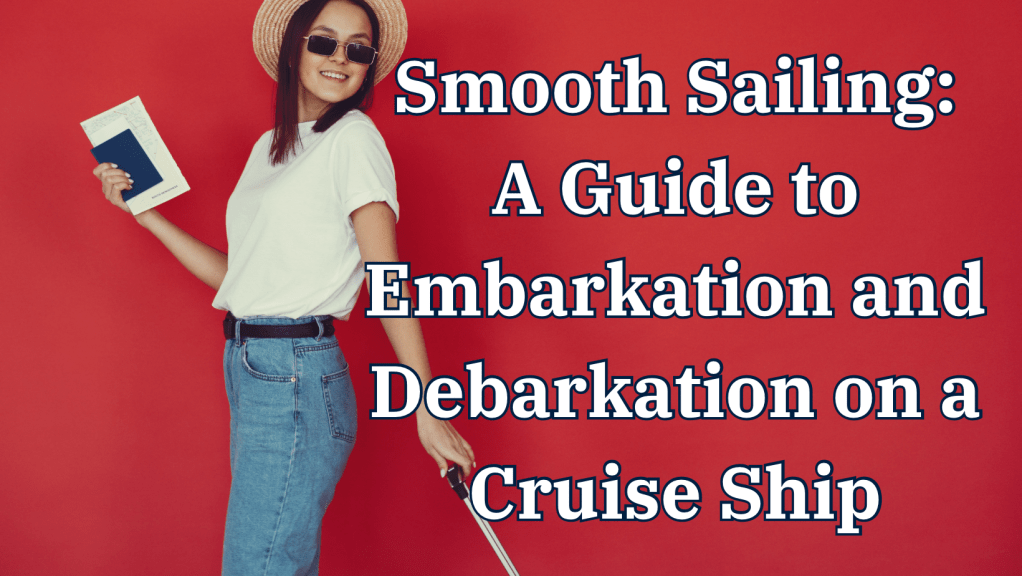 Smooth Sailing: A Guide to Embarkation and Debarkation on a Cruise&nbsp;Ship