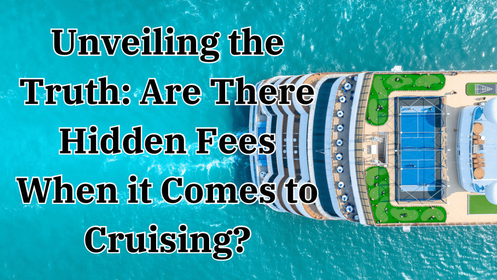Unveiling the Truth: Are There Hidden Fees When it Comes to&nbsp;Cruising?
