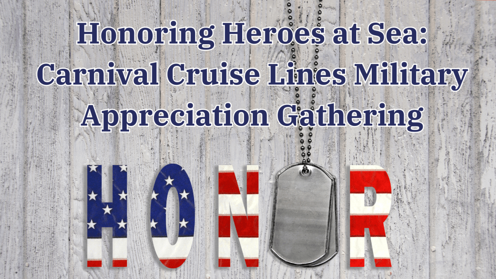 Honoring Heroes at Sea: Carnival Cruise Lines Military Appreciation&nbsp;Gathering
